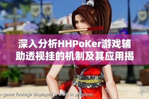 深入分析HHPoKer游戏辅助透视挂的机制及其应用揭秘